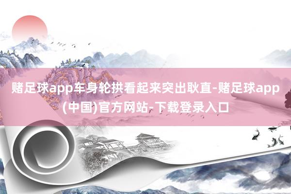 赌足球app车身轮拱看起来突出耿直-赌足球app(中国)官方网站-下载登录入口